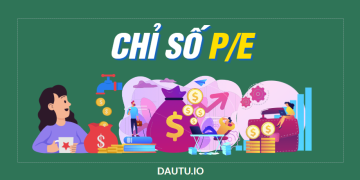 Chỉ số P/E là gì? Cách sử dụng chỉ số P/E trong đầu tư chứng khoán