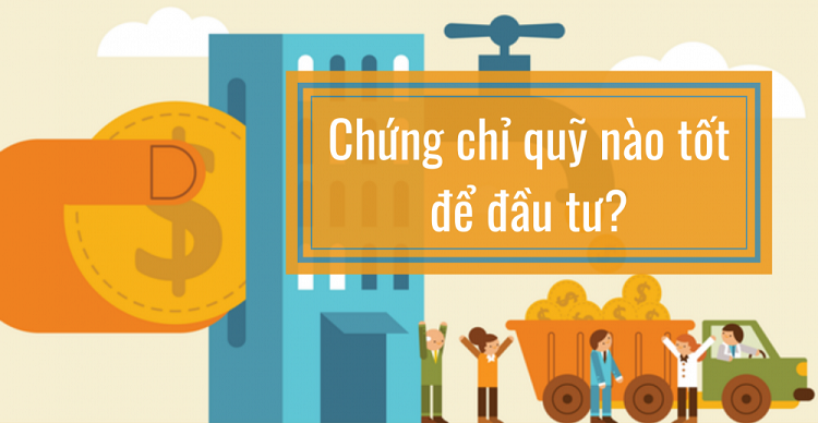 Chứng chỉ quỹ là gì? Nên đầu tư vào chứng chỉ quỹ nào?