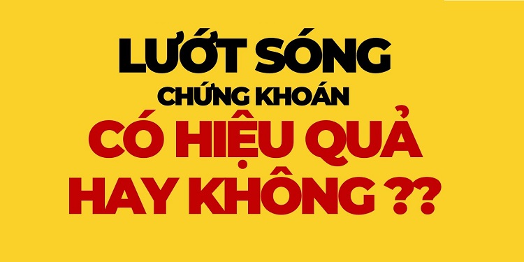 Có nên chơi chứng khoán lướt sóng? Lướt sóng chứng khoán có hiệu quả?