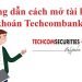 Hướng dẫn mở tài khoản chứng khoán Techcombank đầy đủ, chi tiết