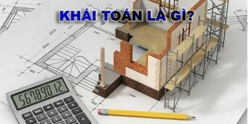 Khái toán là gì? Khái toán khác dự toán ở điểm nào?