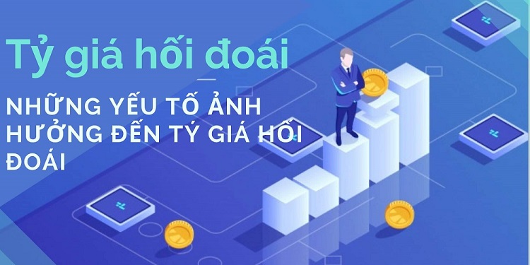 Những yếu tố ảnh hưởng đến tỷ giá hối đoái