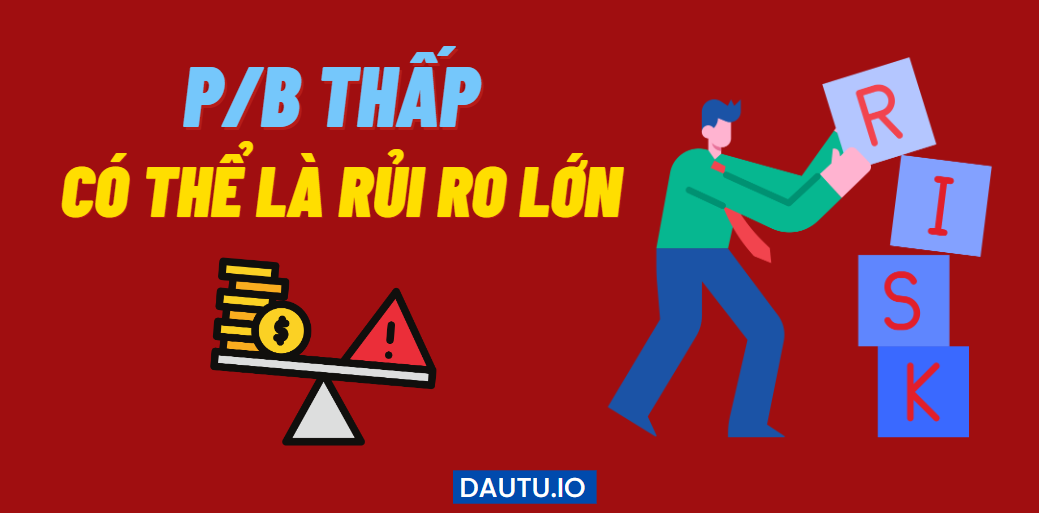 Trong hầu hết trường hợp chỉ số P/B thấp là rủi ro