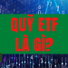 Quỹ ETF là gì? Cách hoạt động của quỹ ETF
