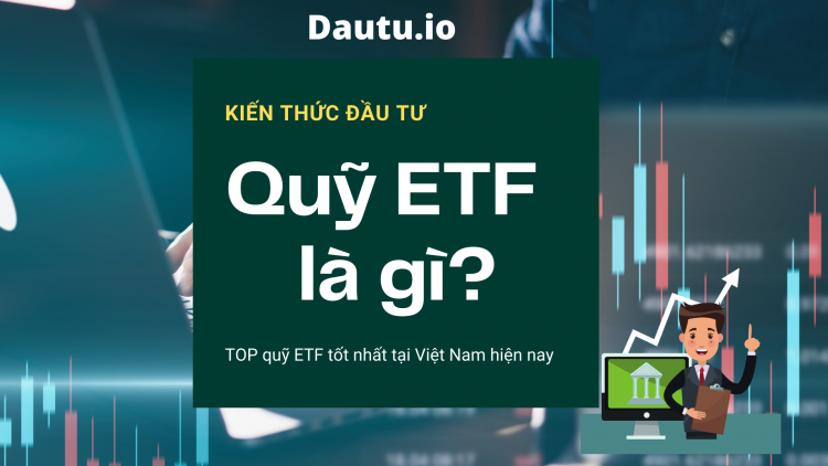 Quỹ ETF là gì? Lợi ích và rủi ro của quỹ ETF