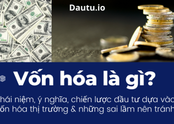 Vốn hóa là gì? Chiến thuật với vốn hóa trong đầu tư