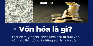 Vốn hóa là gì? Chiến thuật với vốn hóa trong đầu tư