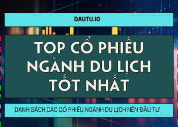 Cổ phiếu ngành du lịch tốt nhất nên đầu tư