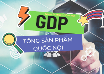 GDP là gì? Cách tính, ý nghĩa của chỉ số GDP