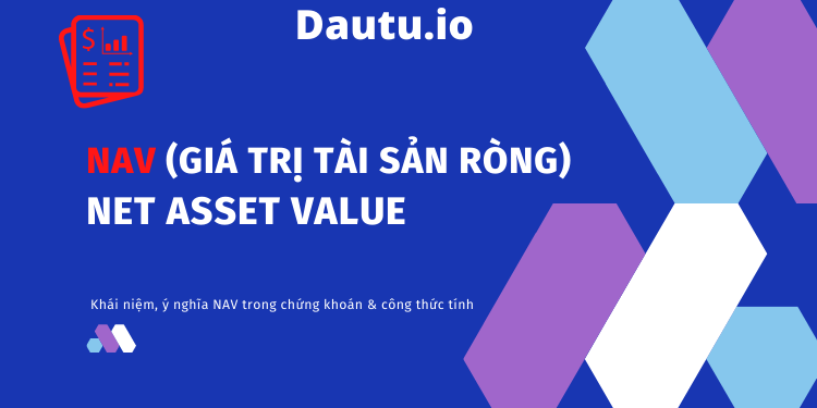 Khái niệm NAV là gì? Ý nghĩa NAV trong chứng khoán và công thức tính