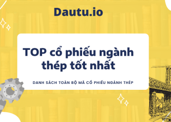 TOP cổ phiếu ngành thép tốt nhất nên đầu tư. Ngành thép có mã cổ phiếu nào?