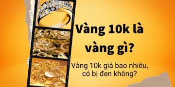 Vàng 10k là vàng gì, giá bao nhiêu, có bị đen không?