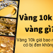 Vàng 10k là vàng gì, giá bao nhiêu, có bị đen không?