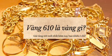 Vàng 610 là vàng gì, giá bao nhiêu 1 chỉ?