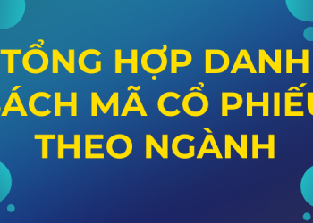 Tổng hợp danh sách mã cổ phiếu theo ngành mới nhất
