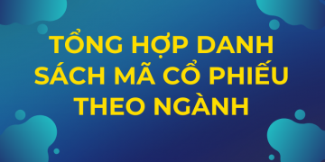 Tổng hợp danh sách mã cổ phiếu theo ngành mới nhất