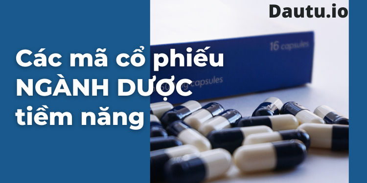 Các mã cổ phiếu ngành dược tiềm năng