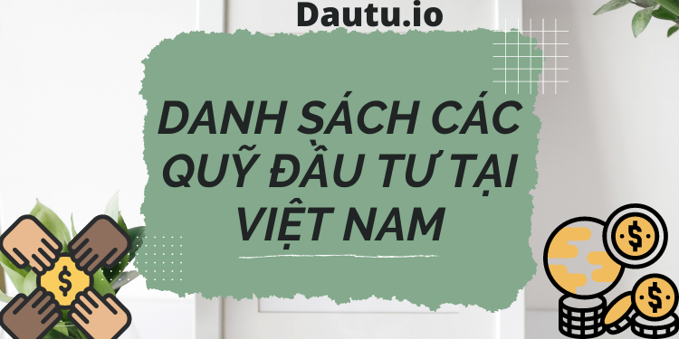 Tổng hợp danh sách các quỹ đầu tư tại Việt Nam hiện nay