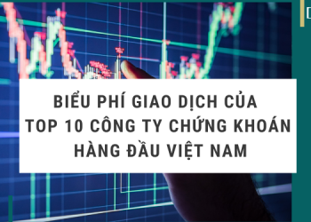 Biểu phí giao dịch của top 10 công ty chứng khoán hàng đầu Việt Nam