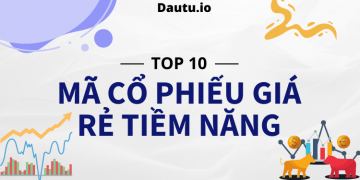 Gợi ý những mã cổ phiếu giá rẻ tiềm năng nên đầu tư