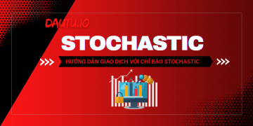 Chỉ báo Stochastic là gì? Khác gì so với RSI? Sử dụng thế nào?