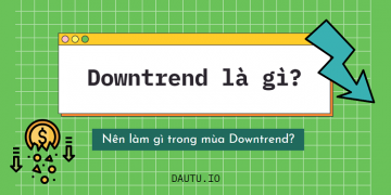 Downtrend là gì? Nên làm gì khi Downtrend diễn ra?