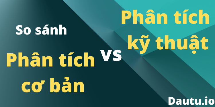 Phân tích cơ bản là gì? Phân tích cơ bản với phân tích kỹ thuật khác nhau thế nào