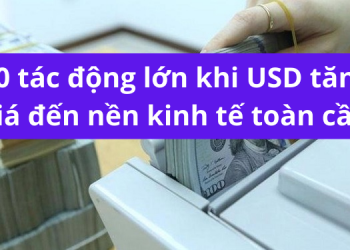 10 tác động lớn khi USD tăng giá đến nền kinh tế toàn cầu