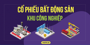 Các mã cổ phiếu bất động sản khu công nghiệp tốt nhất