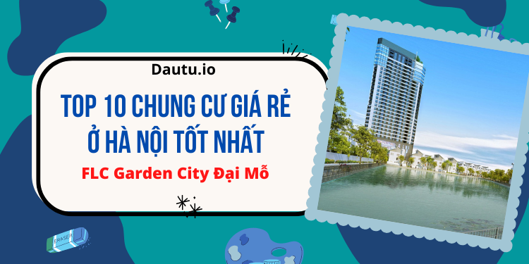 Chung cư ở Hà Nội giá bình dân. FLC Garden City Đại Mỗ