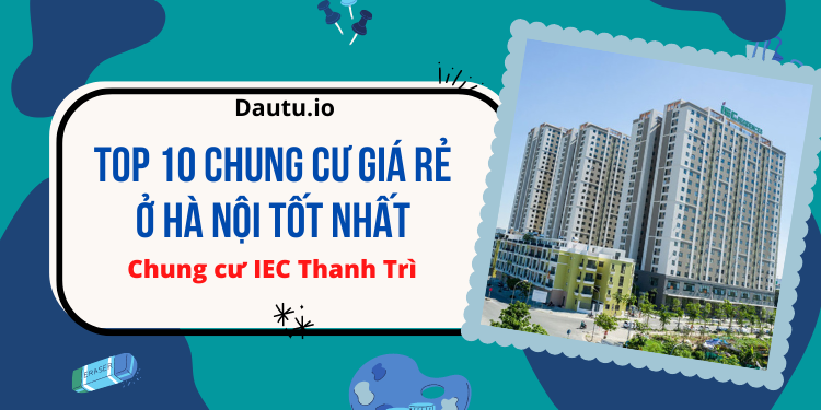 Chung cư giá rẻ Hà Nội tốt nhất. Chung cư IEC Thanh Trì