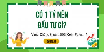 Có 1 tỷ nên đầu tư gì