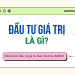Đầu tư giá trị là gì? Chiến lược đầu tư giá trị theo Warren Buffett