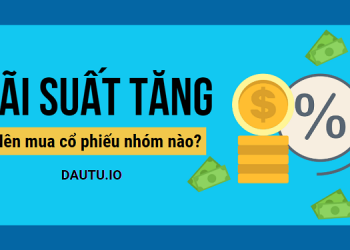 Nên mua cổ phiếu nào, tránh cổ phiếu nào khi LÃI SUẤT tăng?
