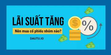 Nên mua cổ phiếu nào, tránh cổ phiếu nào khi LÃI SUẤT tăng?