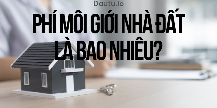 Phí môi giới nhà đất là gì, bao nhiêu