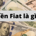 Tiền fiat là gì? Ưu nhược điểm của tiền Fiat và so sánh fiat với tiền điện tử