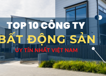 TOP 10 công ty bất động sản uy tín nhất Việt Nam
