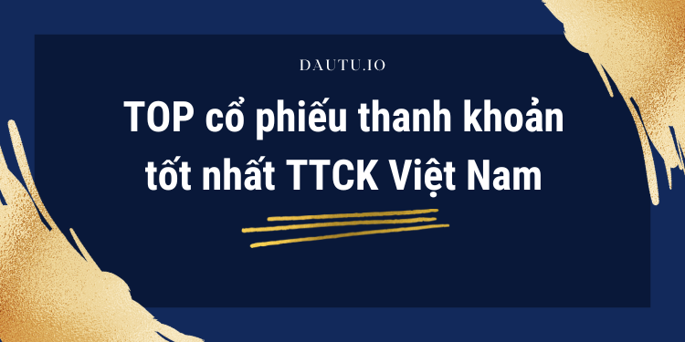 Thanh khoản là gì? Top cổ phiếu thanh khoản tốt nhất TTCK Việt Nam