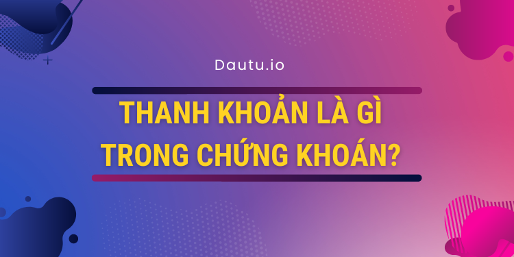 Thanh khoản là gì trong chứng khoán