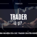 Trader là gì? Cách để trở thành trader chuyên nghiệp