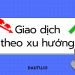Hướng dẫn giao dịch theo xu hướng A - Z