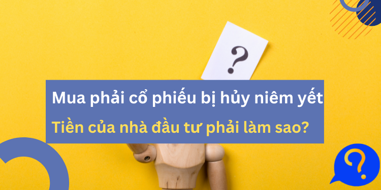 Cổ phiếu bị hủy niêm yết thì nhà đầu tư phải làm sao