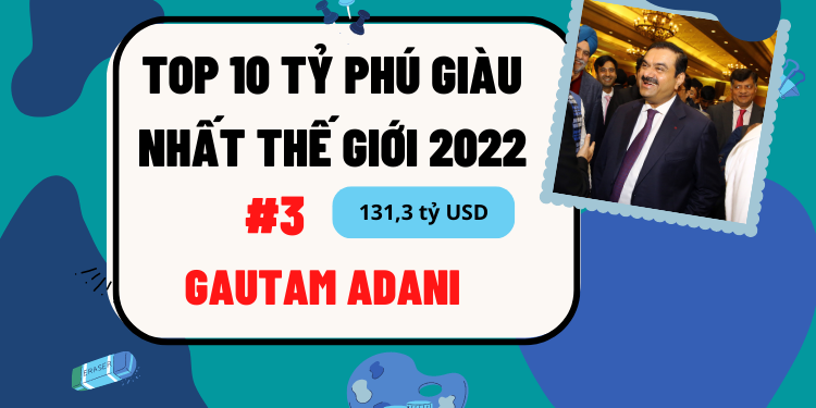 TOP 10 người giàu nhất thế giới 2022 mới nhất. Gautam Adani