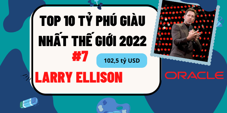 TOP 10 người giàu nhất thế giới 2022 mới nhất. Larry Ellison