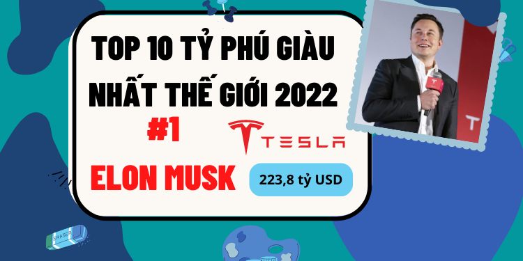 TOP 10 người giàu nhất thế giới 2022, ai là tỷ phú giàu nhất thế giới hiện nay. Elon Musk