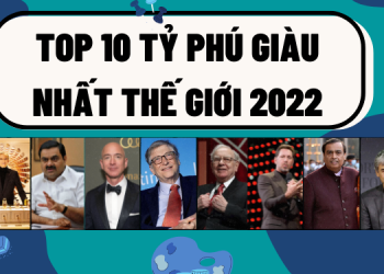 TOP 10 người tỷ phú giàu nhất thế giới 2022 mới nhất