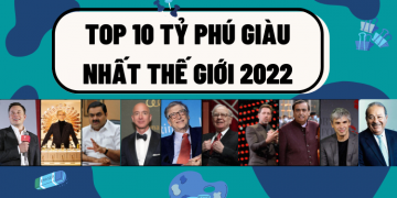 TOP 10 người tỷ phú giàu nhất thế giới 2022 mới nhất