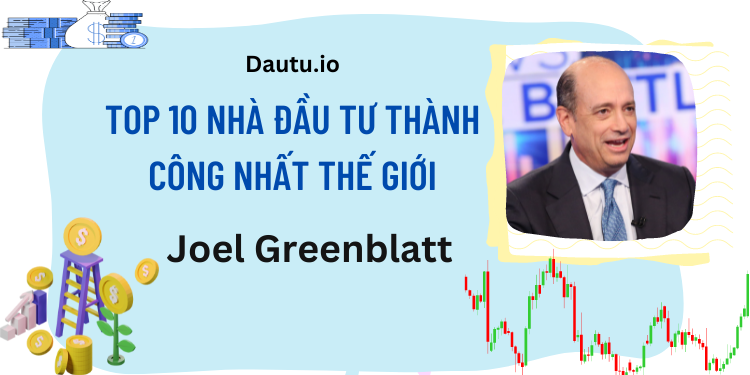 TOP 10 nhà đầu tư thành công, vĩ đại nhất thế giới. Joel Greenblatt