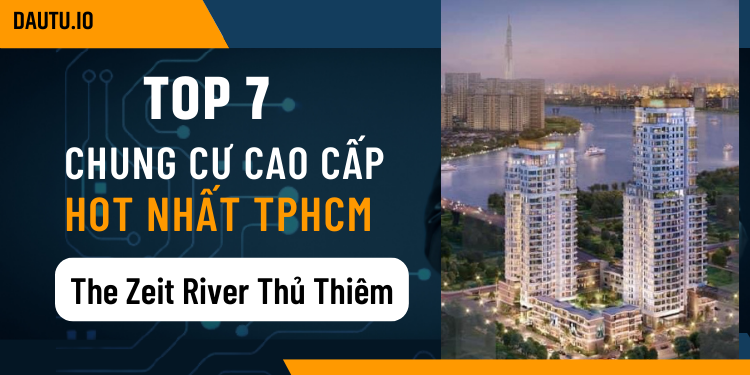 TOP chung cư cao cấp hot nhất ở TP Hồ Chí Minh hiện nay. The Zeit River Thủ Thiêm